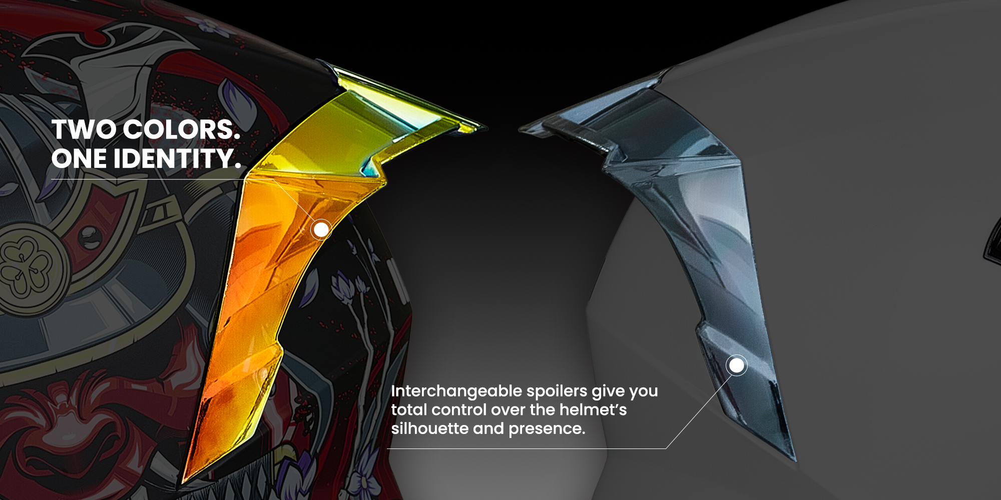 TWO COLORS. ONE IDENTITY.
Interchangeable spoilers give you total control over the helmet’s silhouette and presence.